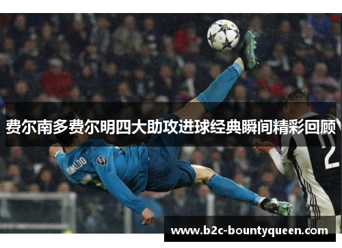 费尔南多费尔明四大助攻进球经典瞬间精彩回顾