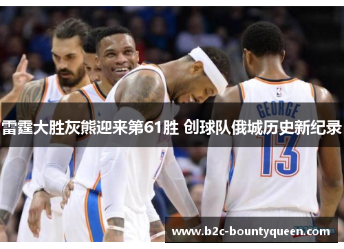 雷霆大胜灰熊迎来第61胜 创球队俄城历史新纪录