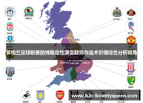英格兰足球联赛防线稳定性演变趋势与战术价值综合分析视角 英格兰足球联赛防线稳定性演变趋势与战术价值综合分析视角