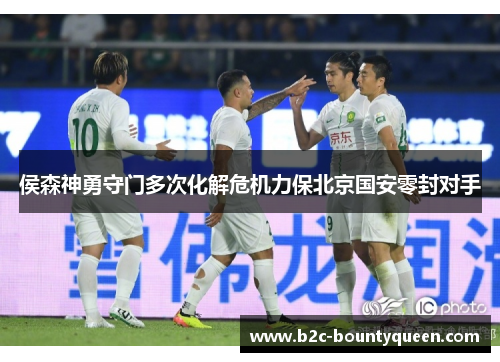 侯森神勇守门多次化解危机力保北京国安零封对手