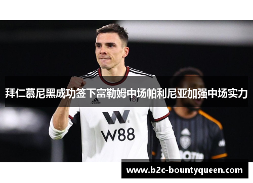 拜仁慕尼黑成功签下富勒姆中场帕利尼亚加强中场实力 拜仁慕尼黑成功签下富勒姆中场帕利尼亚加强中场实力