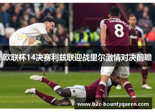 欧联杯14决赛利兹联迎战里尔激情对决前瞻