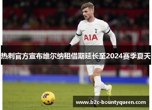 热刺官方宣布维尔纳租借期延长至2024赛季夏天