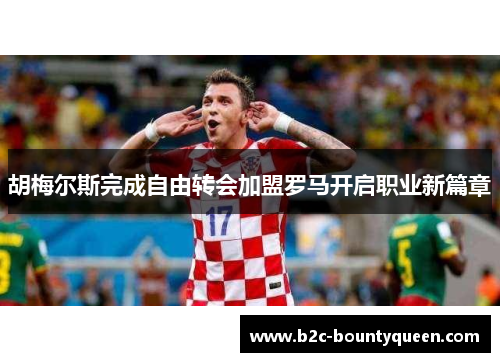 胡梅尔斯完成自由转会加盟罗马开启职业新篇章 胡梅尔斯完成自由转会加盟罗马开启职业新篇章